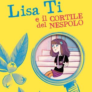 Lisa Ti e il cortile del nespolo. Ediz. ad alta leggibilità