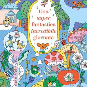 Una super fantastica incredibile giornata. Ediz. a colori