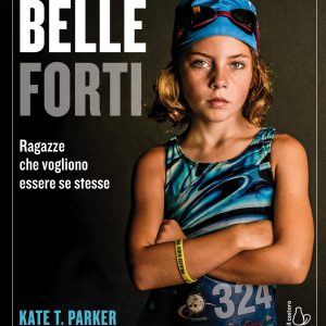Belle forti. Ragazze che vogliono essere se stesse