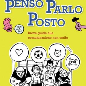 Penso Parlo Posto. Breve Guida alla Comunicazione Non Ostile