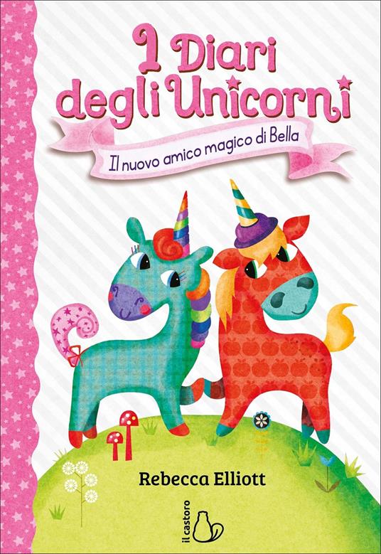 I Diari degli Unicorni. Il nuovo amico magico di Bella Vol. 1