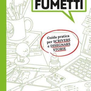 Come creare fumetti. Guida pratica per scrivere e disegnare storie