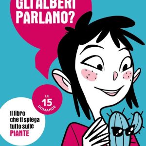 Gli alberi parlano? Le 15 domande. Il libro che ti spiega tutto sulle piante