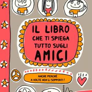 Il libro che ti spiega tutto sugli amici (anche perché a volte non li sopporti)