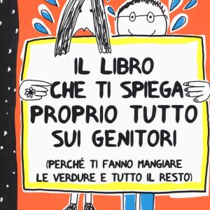 Il libro che ti spiega proprio tutto sui genitori (perché ti fanno mangiare le verdure e tutto il resto)