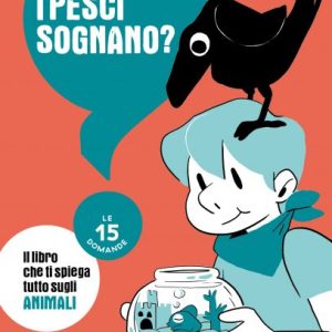 I pesci sognano? Le 15 domande. Il libro che ti spiega tutto sugli animali