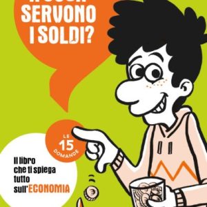 A cosa servono i soldi? Le 15 domande. Il libro che ti spiega tutto sull’economia