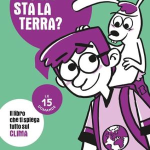 Come sta la terra? Le 15 domande. Il libro che ti spiega tutto sull’ambiente.