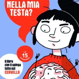 Cosa c’è nella mia testa? le 15 domande. Il libro che ti spiega tutto sul cervello